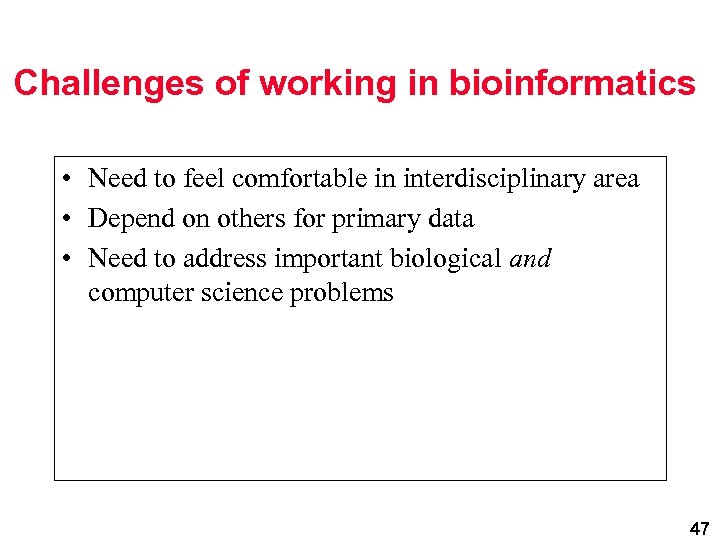 Challenges of working in bioinformatics • Need to feel comfortable in interdisciplinary area •