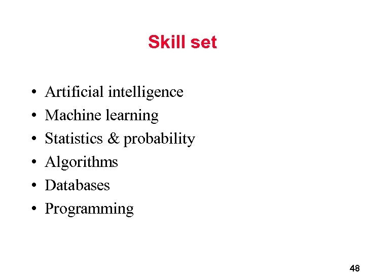 Skill set • • • Artificial intelligence Machine learning Statistics & probability Algorithms Databases