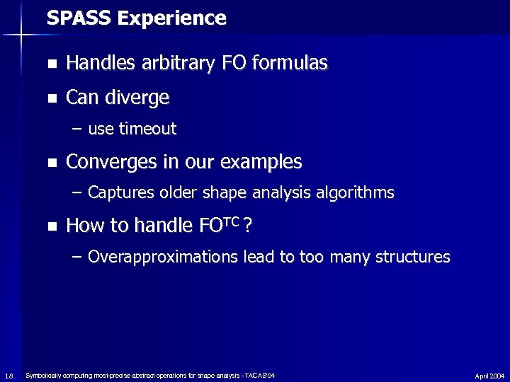 SPASS Experience n Handles arbitrary FO formulas n Can diverge – use timeout n