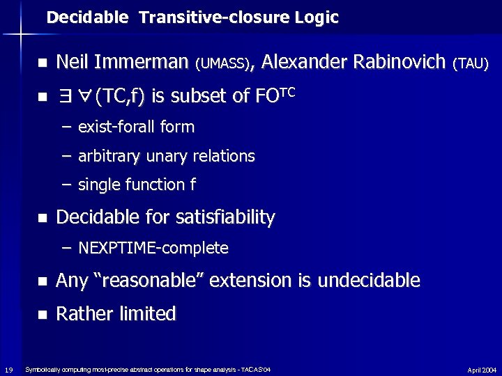 Decidable Transitive-closure Logic n Neil Immerman (UMASS), Alexander Rabinovich (TAU) n ∃∀(TC, f) is