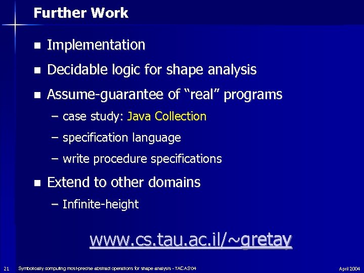 Further Work n Implementation n Decidable logic for shape analysis n Assume-guarantee of “real”