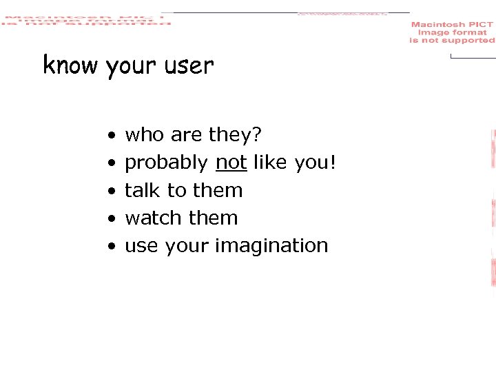 know your user • • • who are they? probably not like you! talk