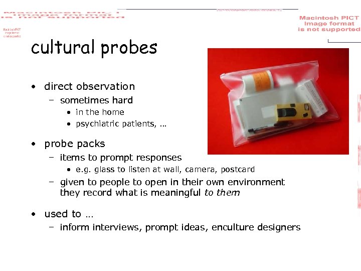 cultural probes • direct observation – sometimes hard • in the home • psychiatric