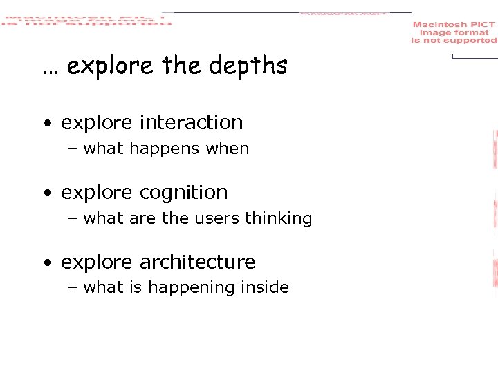 … explore the depths • explore interaction – what happens when • explore cognition