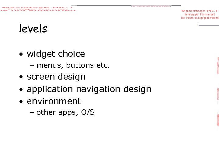 levels • widget choice – menus, buttons etc. • screen design • application navigation