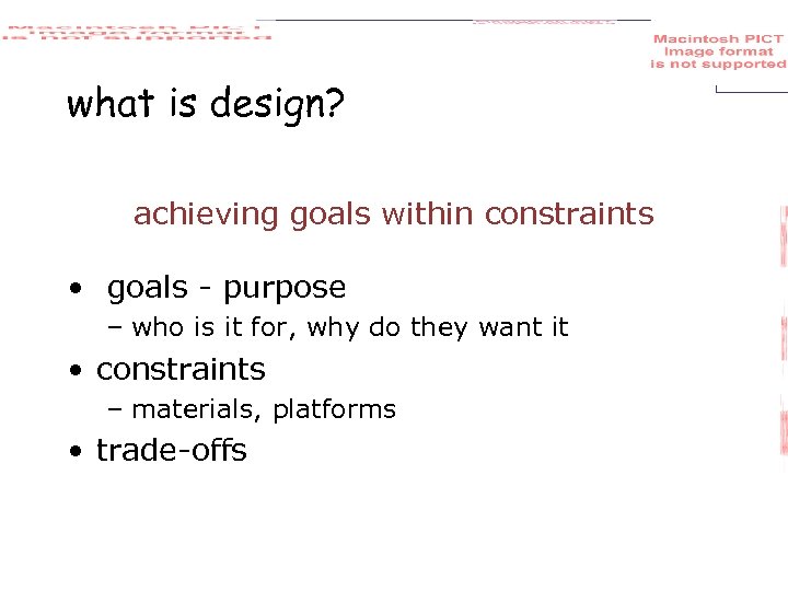 what is design? achieving goals within constraints • goals - purpose – who is