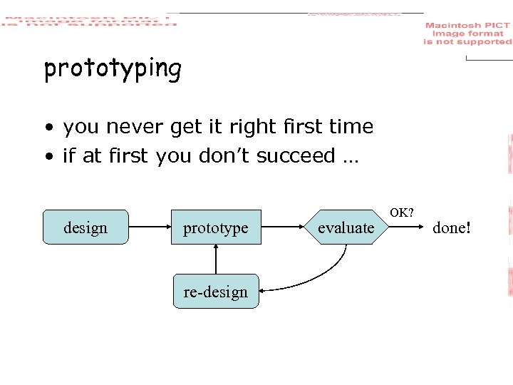 prototyping • you never get it right first time • if at first you