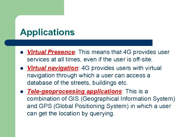 Applications l l l Virtual Presence: This means that 4 G provides user services