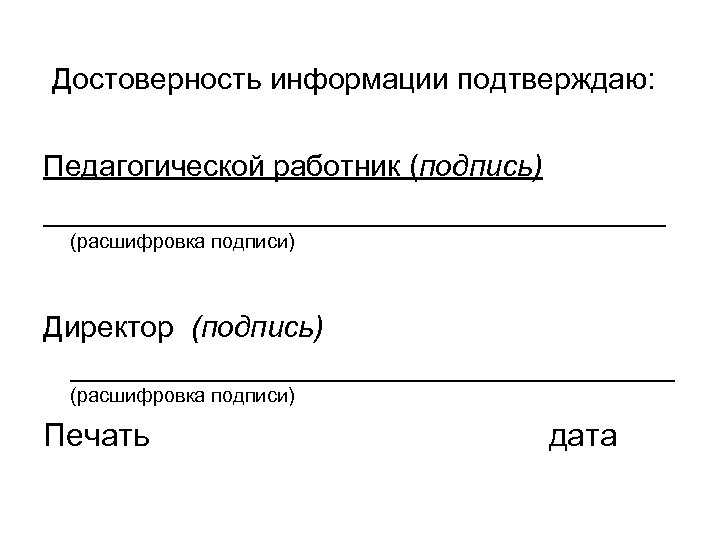  Достоверность информации подтверждаю: Педагогической работник (подпись) __________________ (расшифровка подписи) Директор (подпись) _________________ (расшифровка