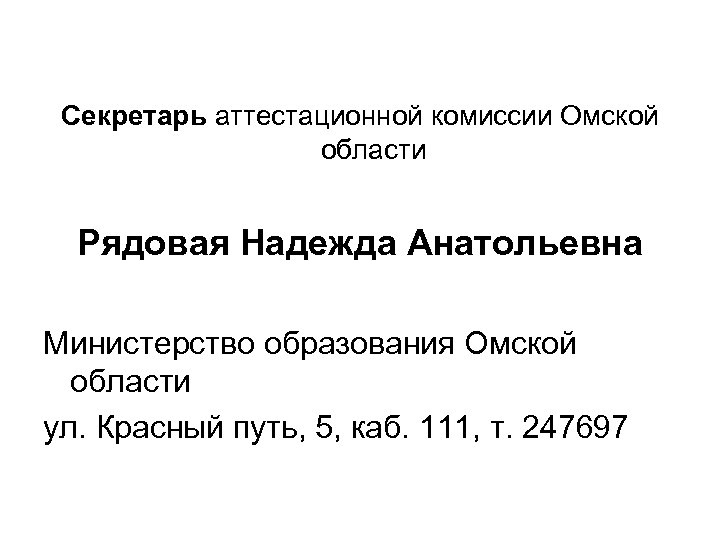 Секретарь аттестационной комиссии Омской области Рядовая Надежда Анатольевна Министерство образования Омской области ул. Красный