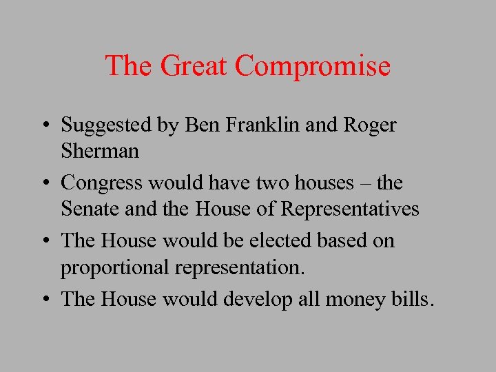 The Great Compromise • Suggested by Ben Franklin and Roger Sherman • Congress would
