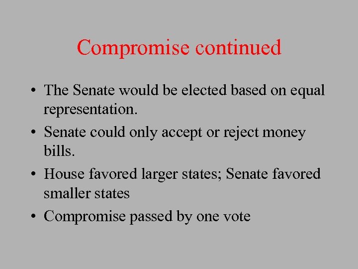 Compromise continued • The Senate would be elected based on equal representation. • Senate