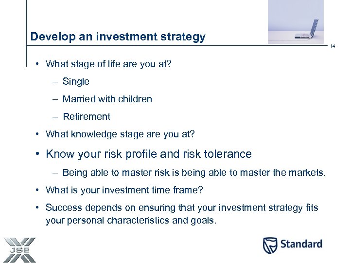 Develop an investment strategy 14 • What stage of life are you at? –