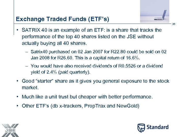 Exchange Traded Funds (ETF’s) 36 • SATRIX 40 is an example of an ETF: