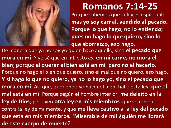 Romanos 7: 14 -25 Porque sabemos que la ley es espiritual; mas yo soy