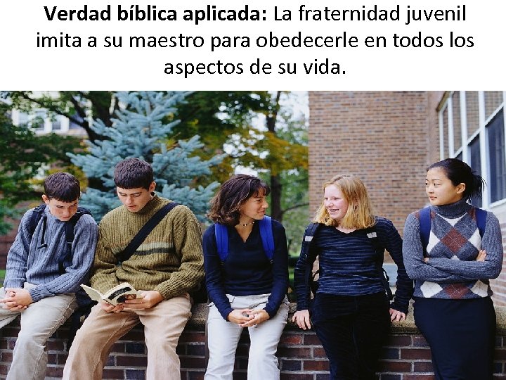 Verdad bíblica aplicada: La fraternidad juvenil imita a su maestro para obedecerle en todos