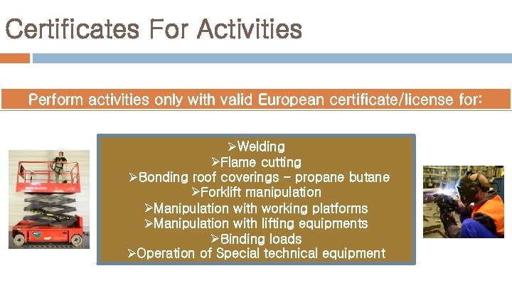 Certificates For Activities Perform activities only with valid European certificate/license for: ØWelding ØFlame cutting
