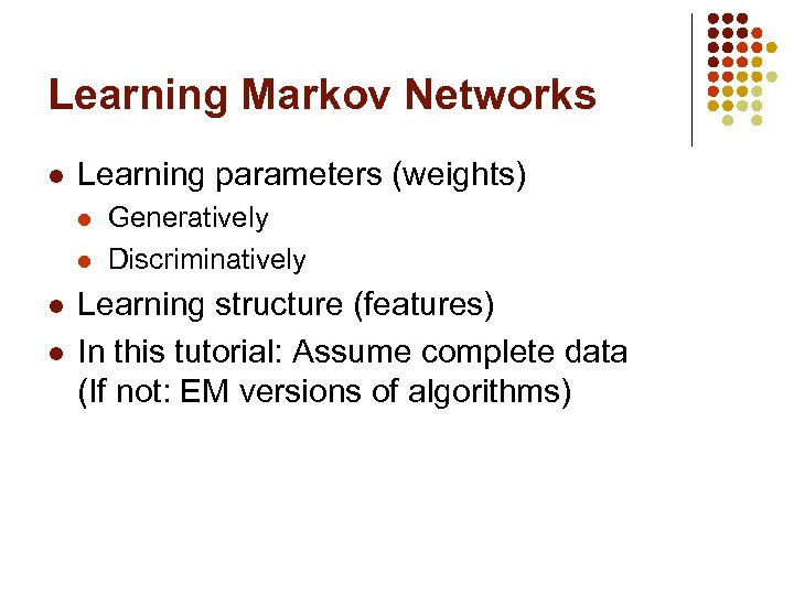 Learning Markov Networks l Learning parameters (weights) l l Generatively Discriminatively Learning structure (features)
