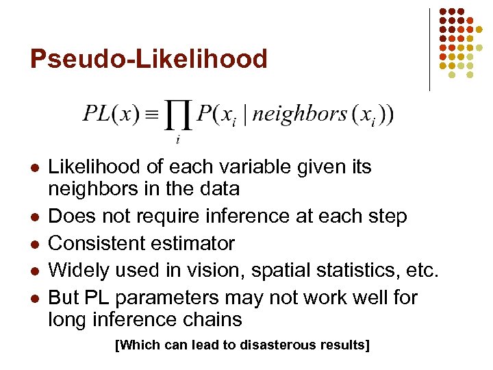 Pseudo-Likelihood l l l Likelihood of each variable given its neighbors in the data