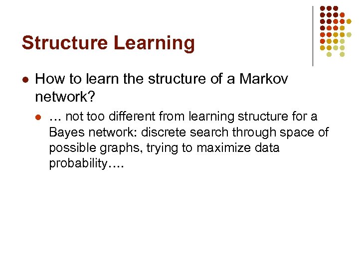 Structure Learning l How to learn the structure of a Markov network? l …