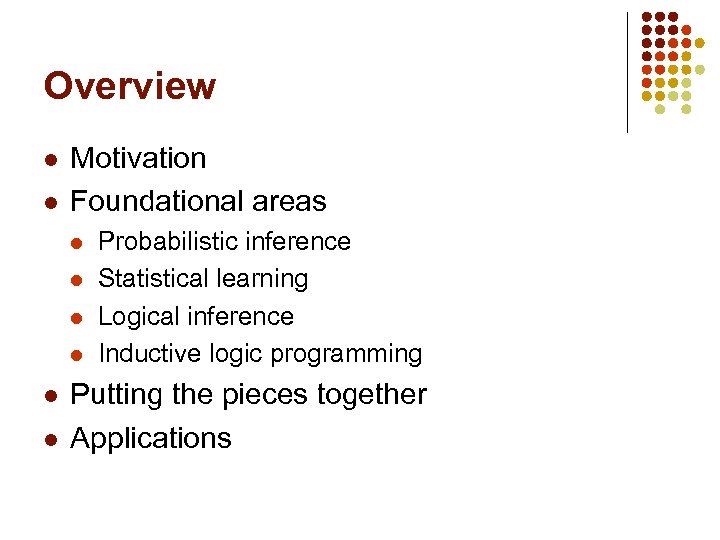 Overview l l Motivation Foundational areas l l l Probabilistic inference Statistical learning Logical