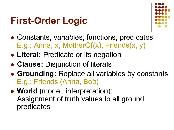 First-Order Logic l l l Constants, variables, functions, predicates E. g. : Anna, x,