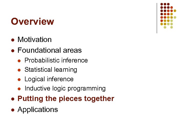 Overview l l Motivation Foundational areas l l l Probabilistic inference Statistical learning Logical