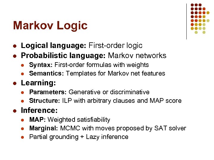 Markov Logic l l Logical language: First-order logic Probabilistic language: Markov networks l l