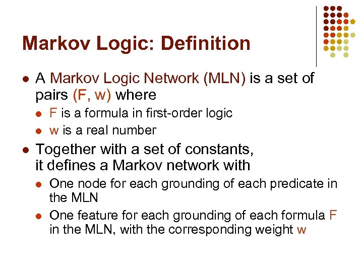Markov Logic: Definition l A Markov Logic Network (MLN) is a set of pairs