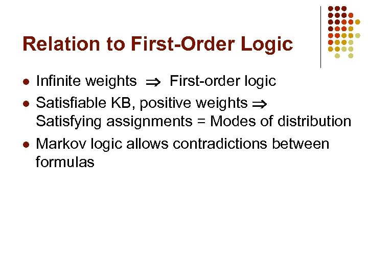 Relation to First-Order Logic l l l Infinite weights First-order logic Satisfiable KB, positive