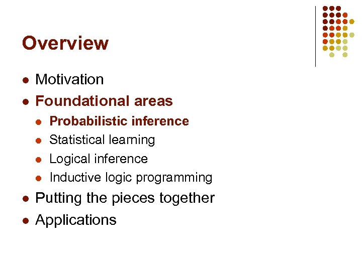Overview l l Motivation Foundational areas l l l Probabilistic inference Statistical learning Logical