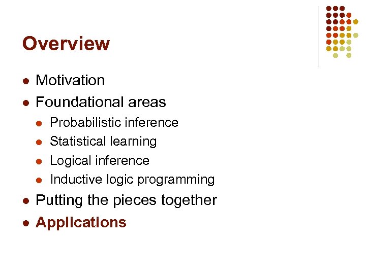 Overview l l Motivation Foundational areas l l l Probabilistic inference Statistical learning Logical