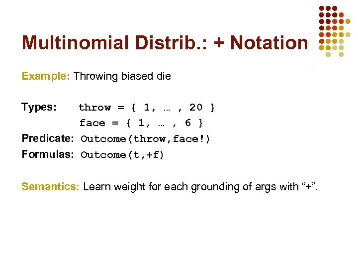 Multinomial Distrib. : + Notation Example: Throwing biased die Types: throw = { 1,