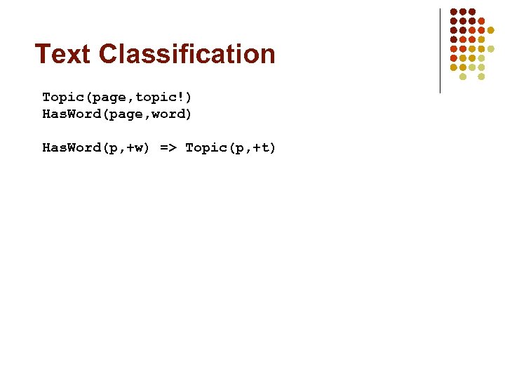 Text Classification Topic(page, topic!) Has. Word(page, word) Has. Word(p, +w) => Topic(p, +t) 