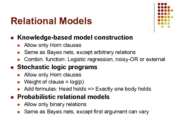 Relational Models l Knowledge-based model construction l l Stochastic logic programs l l Allow