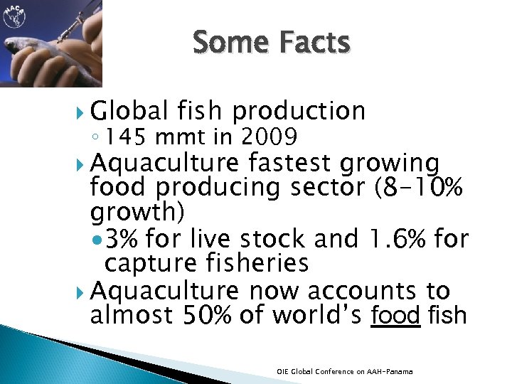 Some Facts Global fish production ◦ 145 mmt in 2009 Aquaculture fastest growing food