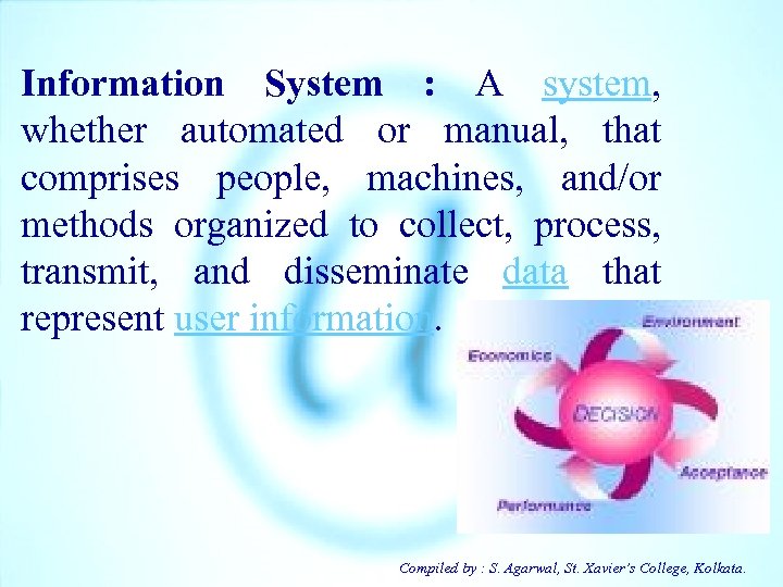 Information System : A system, whether automated or manual, that comprises people, machines, and/or