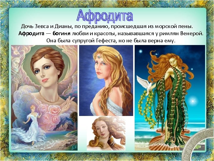 Дочь Зевса и Дианы, по преданию, происшедшая из морской пены. Афродита — богиня любви