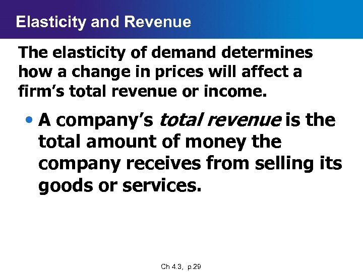 Elasticity and Revenue The elasticity of demand determines how a change in prices will