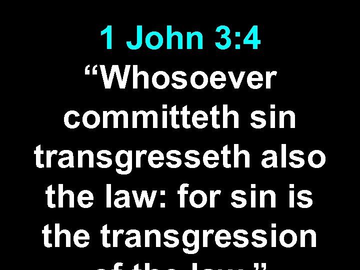 1 John 3: 4 “Whosoever committeth sin transgresseth also the law: for sin is