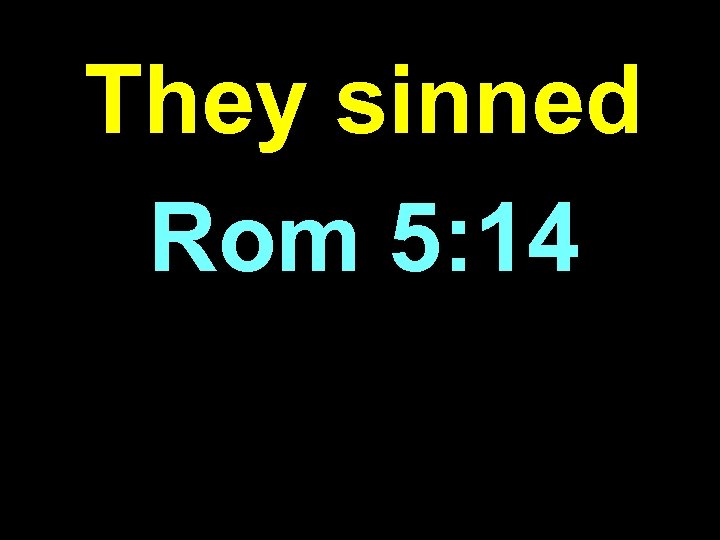 They sinned Rom 5: 14 