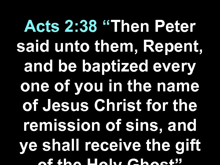 Acts 2: 38 “Then Peter said unto them, Repent, and be baptized every one