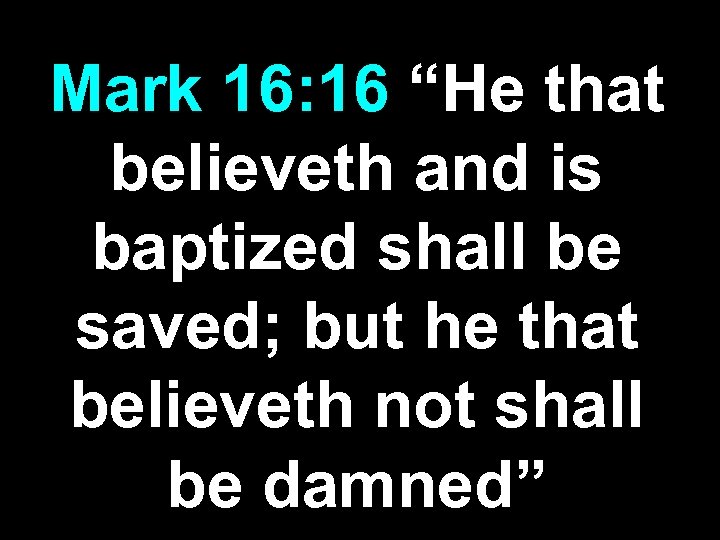 Mark 16: 16 “He that believeth and is baptized shall be saved; but he