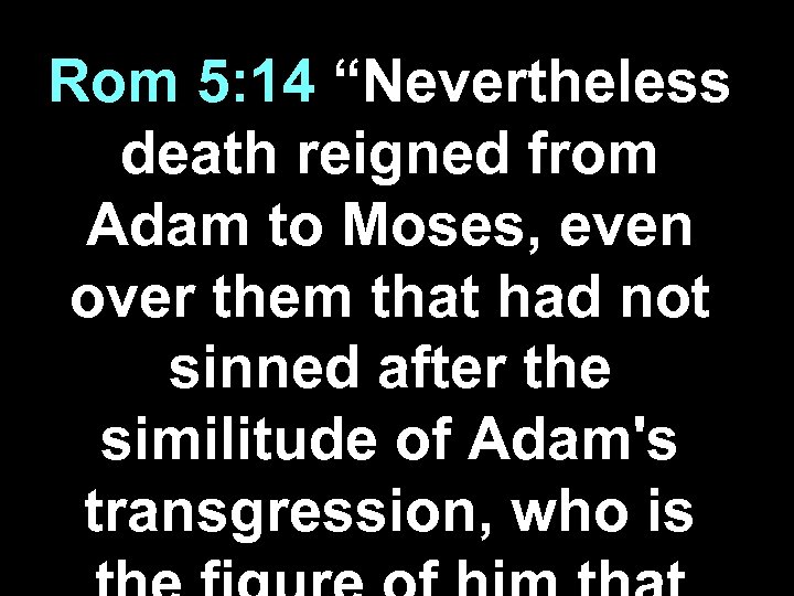 Rom 5: 14 “Nevertheless death reigned from Adam to Moses, even over them that