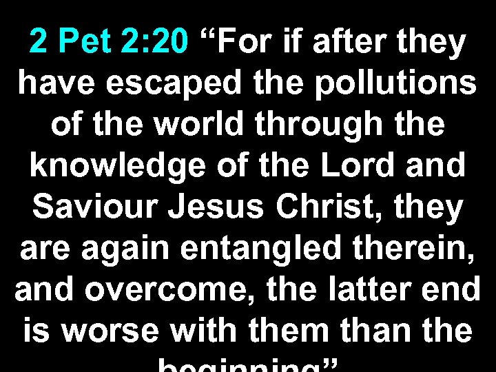 2 Pet 2: 20 “For if after they have escaped the pollutions of the