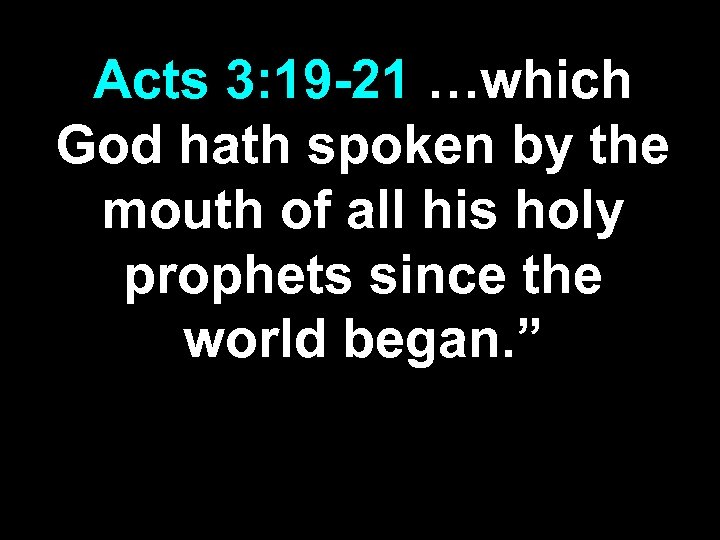 Acts 3: 19 -21 …which God hath spoken by the mouth of all his