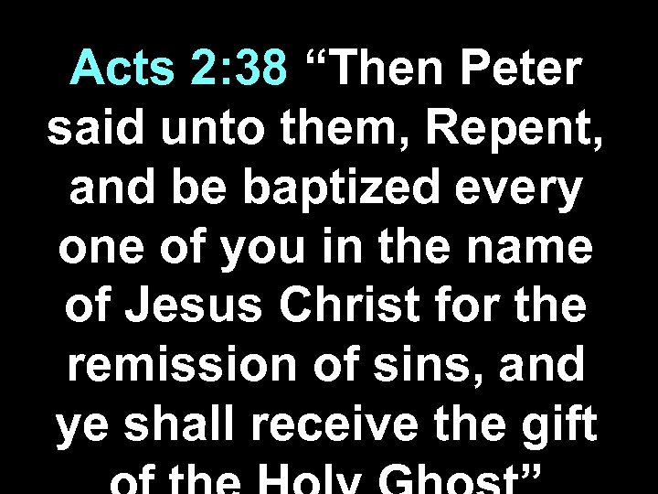 Acts 2: 38 “Then Peter said unto them, Repent, and be baptized every one