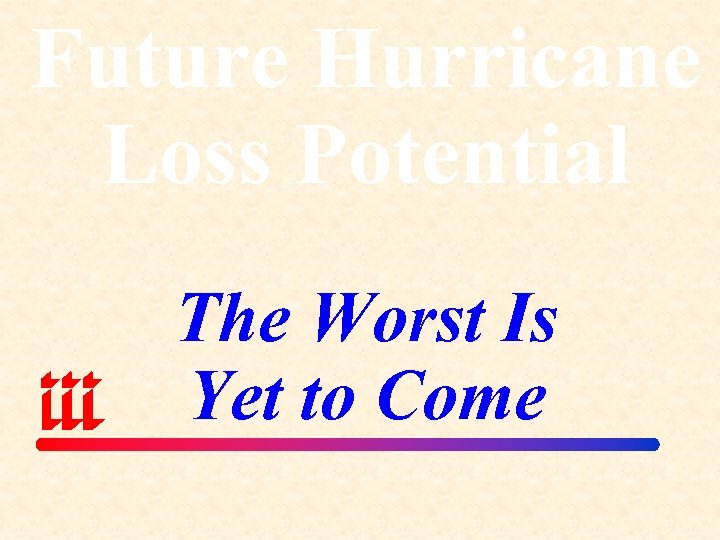 Future Hurricane Loss Potential The Worst Is Yet to Come 