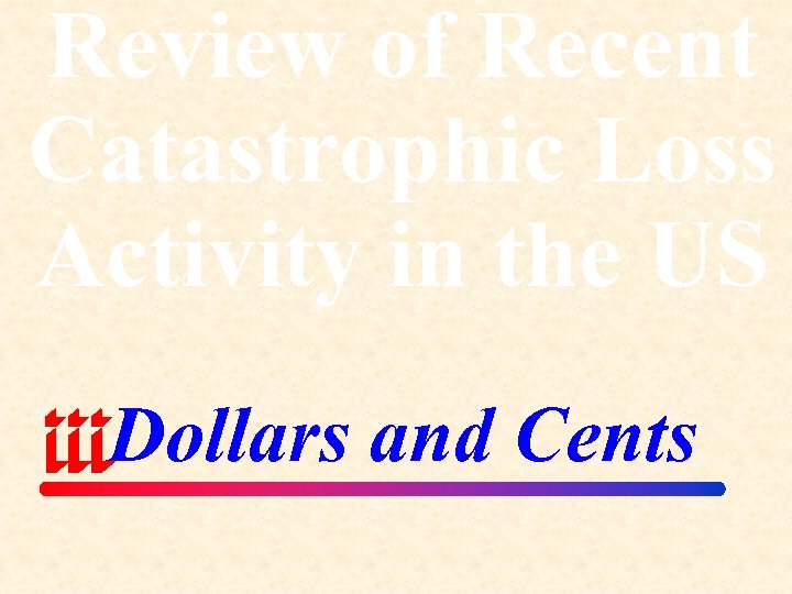 Review of Recent Catastrophic Loss Activity in the US Dollars and Cents 