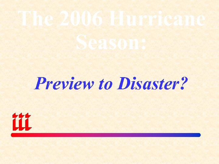 The 2006 Hurricane Season: Preview to Disaster? 